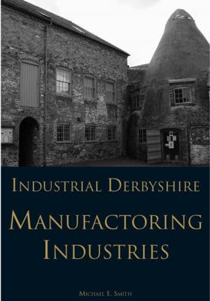 Book cover of Industrial Derbyshire: Manufacturing Industries