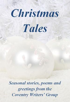 Cover of the book Christmas Tales: Seasonal stories, poems and greetings from the Coventry Writers' Group by zoleka