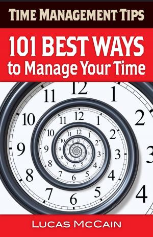 Cover of the book Time Management Tips: 101 Best Ways to Manage Your Time by Lucas McCain
