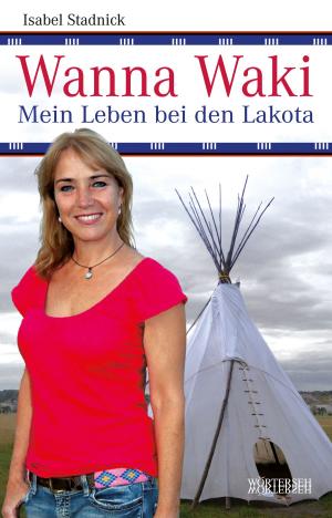 Cover of the book Wanna Waki - Mein Leben bei den Lakota by Barbara Lukesch, Peter Schneider