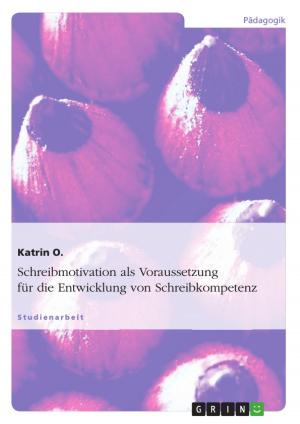 Cover of the book Schreibmotivation als Voraussetzung für die Entwicklung von Schreibkompetenz by Markus Lohne