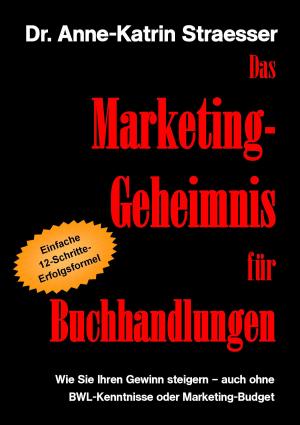 Cover of the book Das Marketing-Geheimnis für Buchhandlungen by Gianni Liscia, Jan Liscia, Marcello Liscia