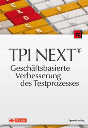 Cover of the book TPI NEXT® - Geschäftsbasierte Verbesserung des Testprozesses by Martin Vieten