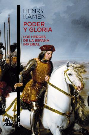 Cover of the book Poder y gloria. Los héroes de la España imperial by Kayla Leiz