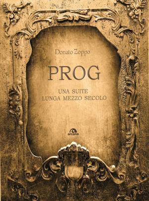 Cover of the book Prog. Una suite lunga mezzo secolo by Graham Jones, David Sinclair