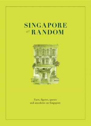 Cover of the book Singapore at Random: Facts, figures, quotes and anecdotes on Singapore by William Warren, Chefs of the Jim Thompson restaurants, Luca Invernizzi Tettoni