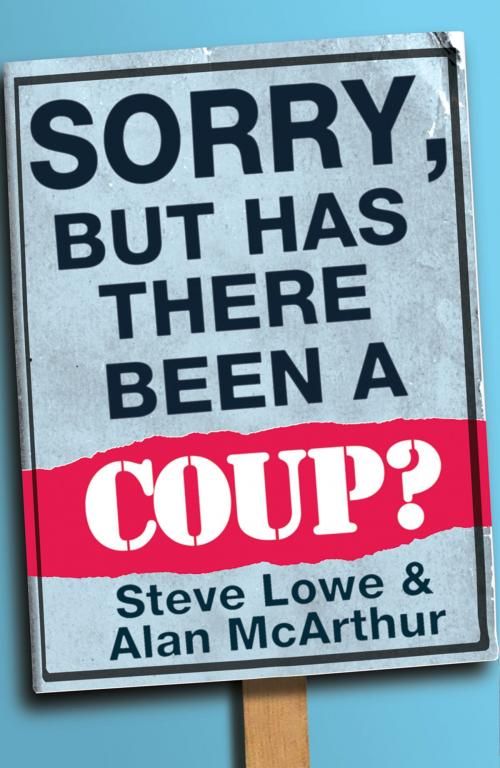 Cover of the book Sorry, But Has There Been a Coup: and other great unanswered questions of the Cameron era by Alan McArthur, Steve Lowe, HarperCollins Publishers