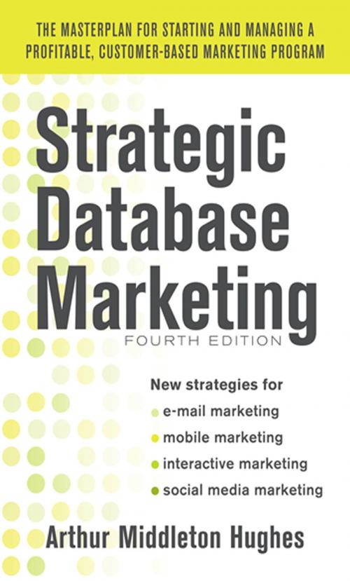 Cover of the book Strategic Database Marketing 4e: The Masterplan for Starting and Managing a Profitable, Customer-Based Marketing Program by Arthur Middleton Hughes, McGraw-Hill Education