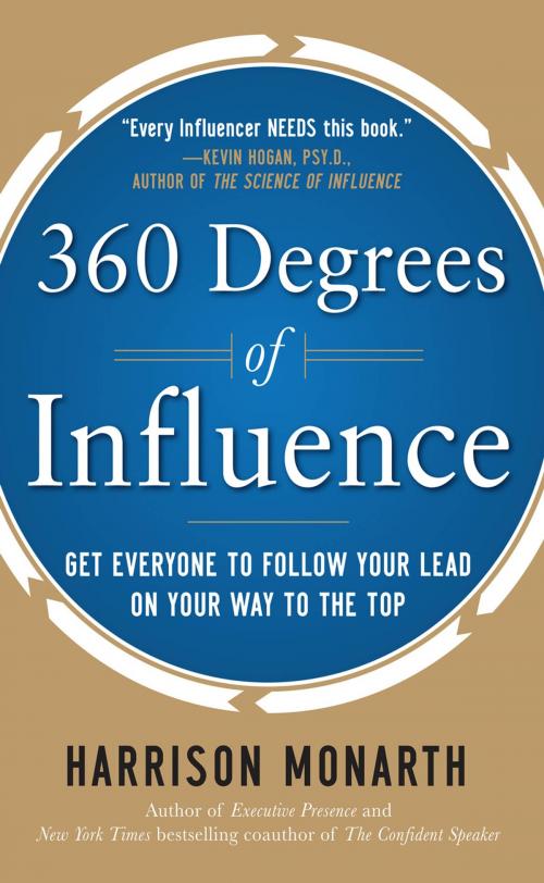 Cover of the book 360 Degrees of Influence: Get Everyone to Follow Your Lead on Your Way to the Top by Harrison Monarth, McGraw-Hill Education