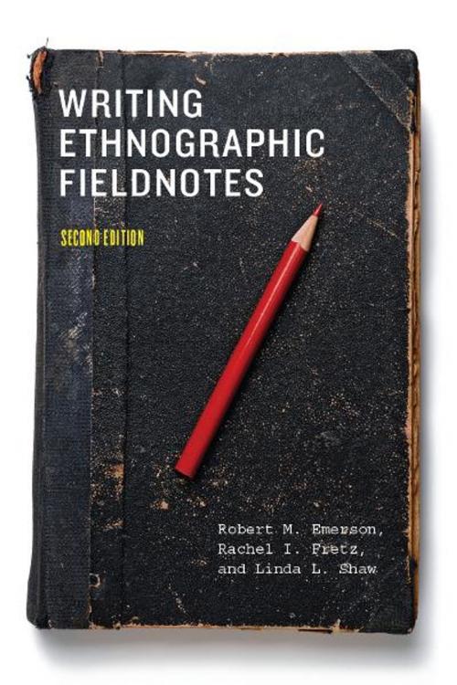 Cover of the book Writing Ethnographic Fieldnotes, Second Edition by Robert M. Emerson, Rachel I. Fretz, Linda L. Shaw, University of Chicago Press