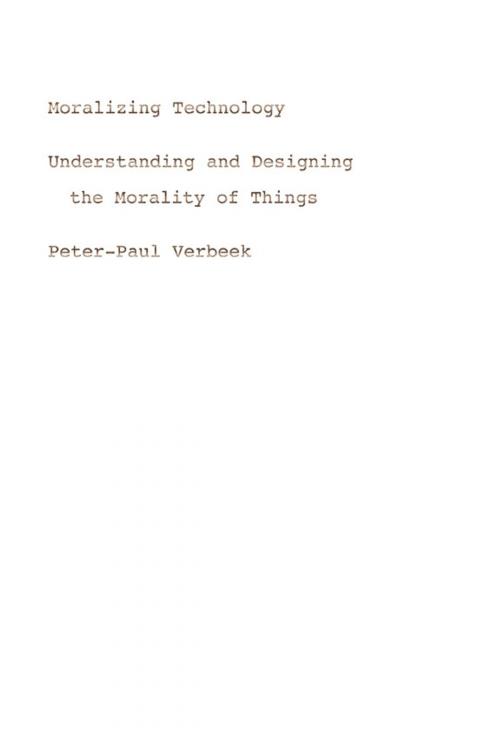 Cover of the book Moralizing Technology by Peter-Paul Verbeek, University of Chicago Press