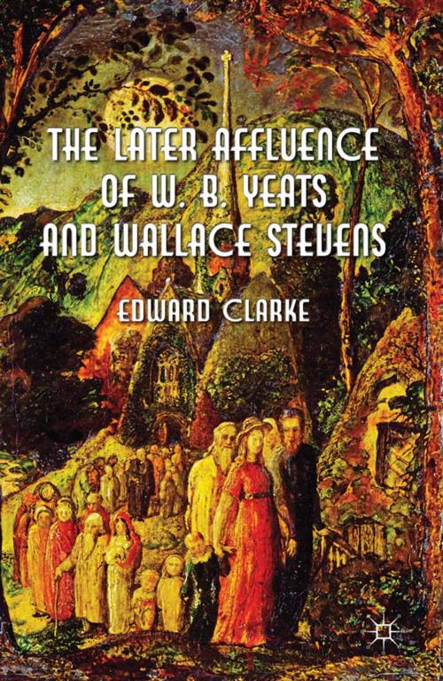 Cover of the book The Later Affluence of W. B. Yeats and Wallace Stevens by E. Clarke, Palgrave Macmillan UK