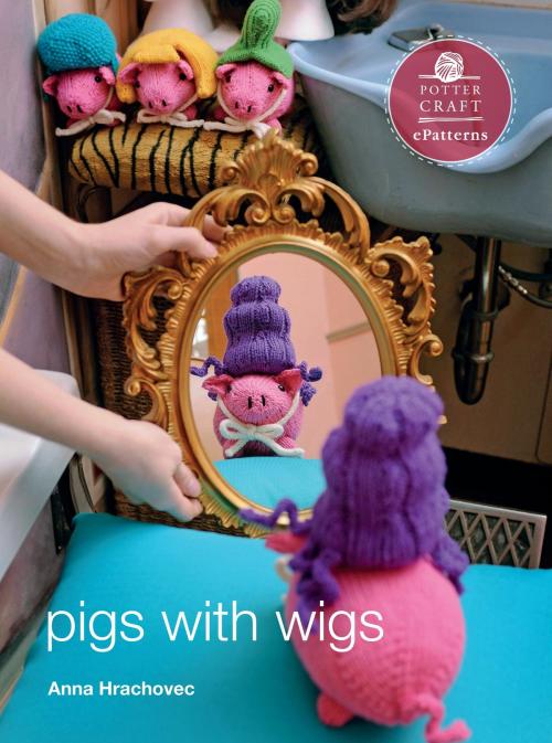Cover of the book Pigs with Wigs by Anna Hrachovec, Potter/Ten Speed/Harmony/Rodale