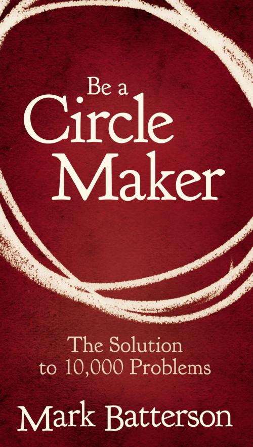 Cover of the book Be a Circle Maker by Mark Batterson, Zondervan