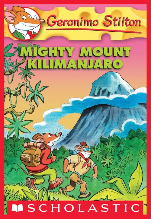 Cover of the book Geronimo Stilton #41: Mighty Mount Kilimanjaro by Geronimo Stilton, Scholastic Inc.