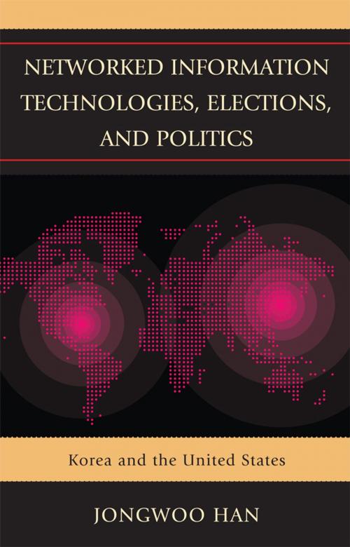 Cover of the book Networked Information Technologies, Elections, and Politics by Jongwoo Han, Lexington Books
