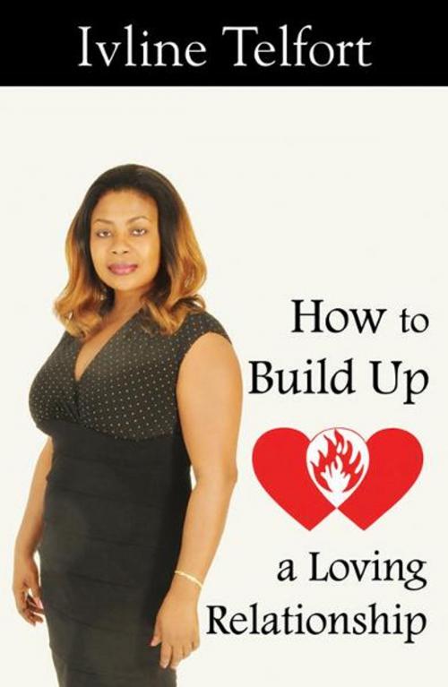Cover of the book How To Build Up A Loving Relationship by Ivline Telfort, Infinity Publishing