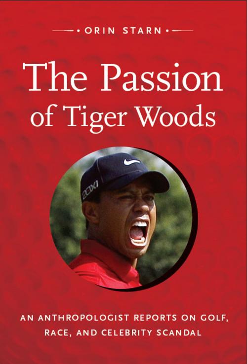 Cover of the book The Passion of Tiger Woods by Orin Starn, Duke University Press