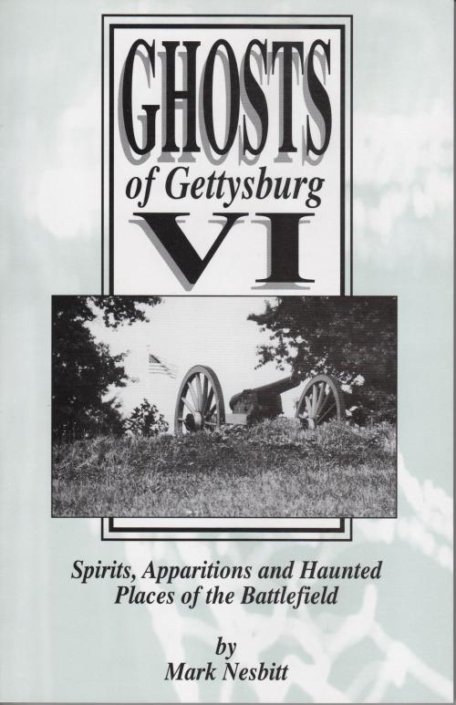 Cover of the book Ghosts of Gettysburg VI: Spirits, Apparitions and Haunted Places on the Battlefield by Mark Nesbitt, Second Chance Publications
