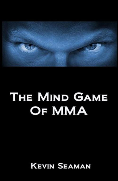 Cover of the book The Mind Game Of MMA by Kevin Seaman, BookBaby