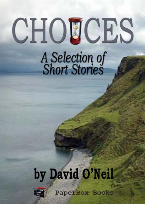Cover of the book Choices: A Selection of Short Stories by David O'Neil, PaperBox Books PBB