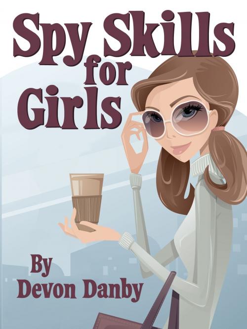 Cover of the book Spy Skills for Girls by Devon Danby, Bright Green Books