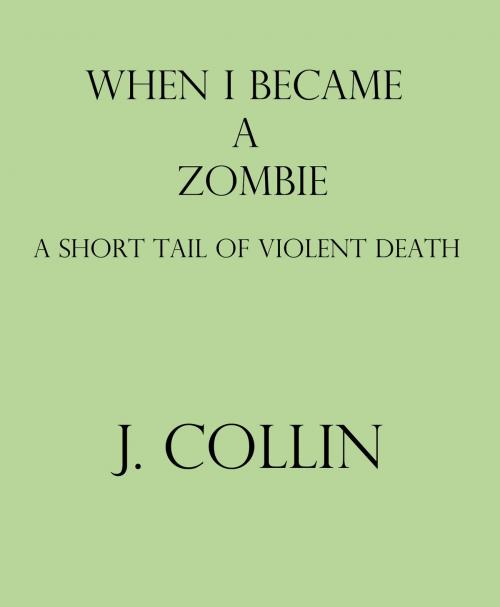 Cover of the book When I Became a Zombie: A Short Tail of Violent Death by J Collin, J Collin