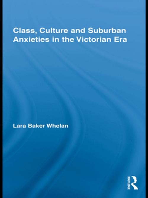 Cover of the book Class, Culture and Suburban Anxieties in the Victorian Era by Lara Baker Whelan, Taylor and Francis