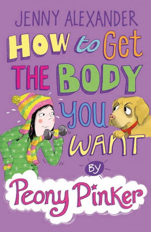 Cover of the book How to Get the Body you Want by Peony Pinker by Jenny Alexander, Bloomsbury Publishing