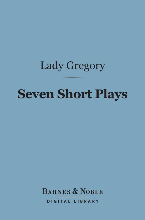 Cover of the book Seven Short Plays (Barnes & Noble Digital Library) by Lady Gregory, Barnes & Noble
