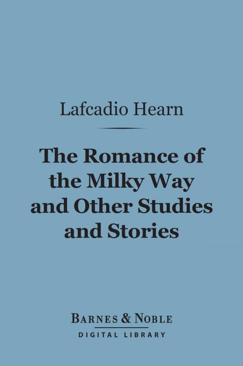 Cover of the book The Romance of the Milky Way and Other Studies and Stories (Barnes & Noble Digital Library) by Lafcadio Hearn, Barnes & Noble