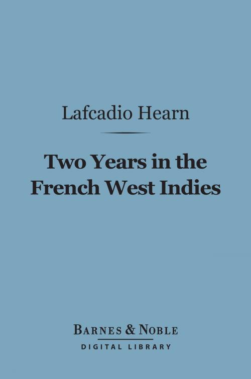 Cover of the book Two Years in the French West Indies (Barnes & Noble Digital Library) by Lafcadio Hearn, Barnes & Noble