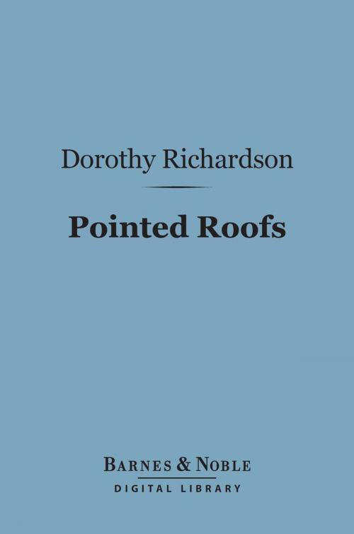 Cover of the book Pointed Roofs (Barnes & Noble Digital Library) by Dorothy Richardson, Barnes & Noble