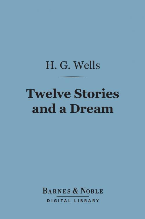 Cover of the book Twelve Stories and a Dream (Barnes & Noble Digital Library) by H. G. Wells, Barnes & Noble