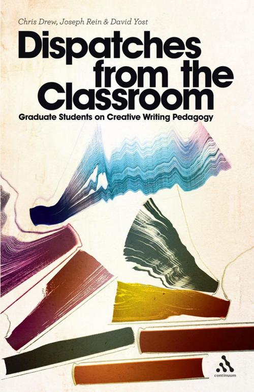 Cover of the book Dispatches from the Classroom by Teaching Assistant Chris Drew, Assistant Professor of Creative Writing Joseph Rein, Teaching Assistant David Yost, Bloomsbury Publishing