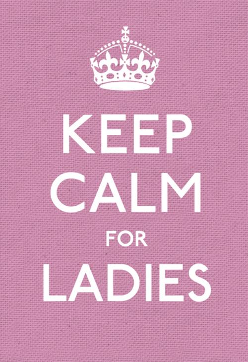 Cover of the book Keep Calm for Ladies by Ebury Publishing, Ebury Publishing