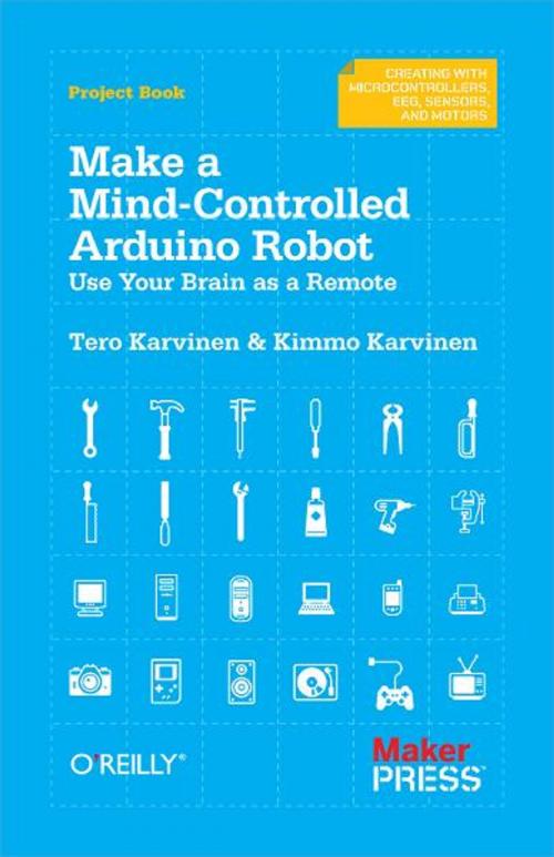 Cover of the book Make a Mind-Controlled Arduino Robot by Tero Karvinen, Kimmo Karvinen, Maker Media, Inc