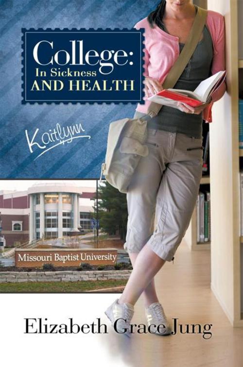 Cover of the book College: in Sickness and Health by Elizabeth Grace Jung, WestBow Press