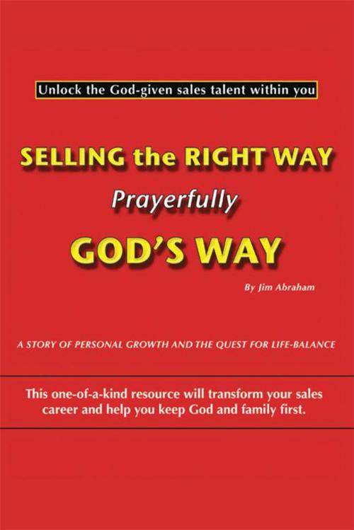 Cover of the book Selling the Right Way, Prayerfully God's Way by Jim Abraham, WestBow Press