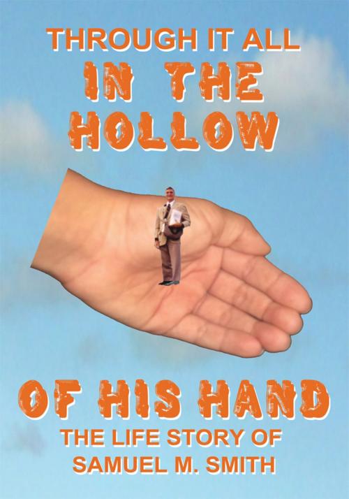 Cover of the book Through It All in the Hollow of His Hand by Samuel M. Smith, WestBow Press