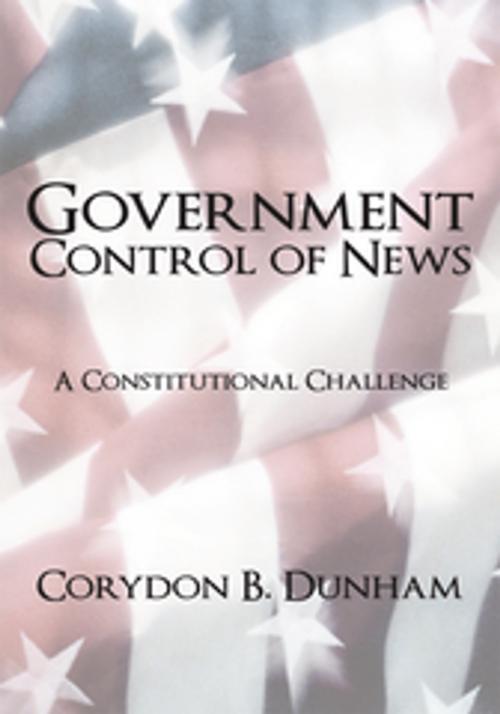 Cover of the book Government Control of News by Corydon B. Dunham, iUniverse