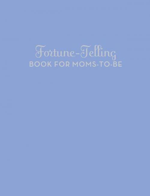 Cover of the book Fortune-Telling Book for Moms-to-Be by K.C. Jones, Chronicle Books LLC