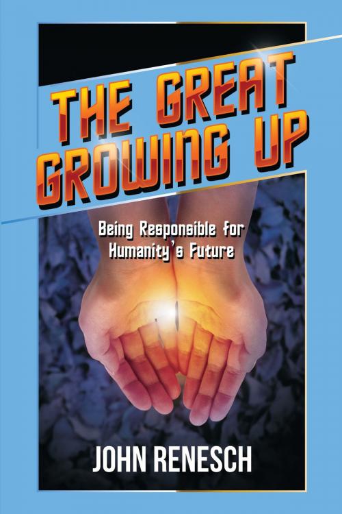 Cover of the book The Great Growing Up: Being Responsible for Humanity's Future by John Renesch, John Renesch