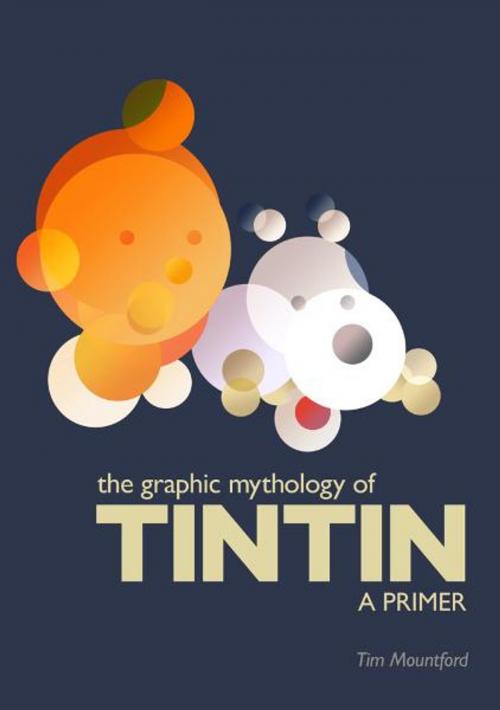 Cover of the book The Graphic Mythology of Tintin - a Primer by Tim Mountford, eBookIt.com