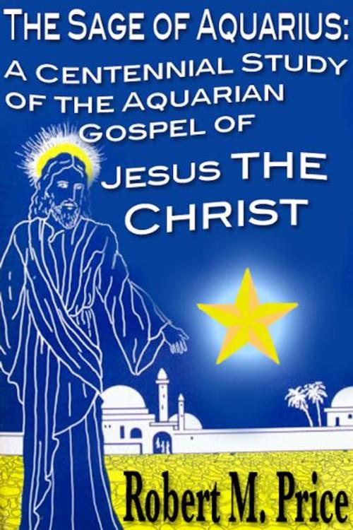 Cover of the book The Sage of Aquarius: A Centennial Study of the Aquarian Gospel of Jesus the Christ by Robert M. Price, eBookIt.com