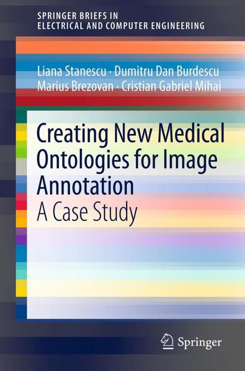 Cover of the book Creating New Medical Ontologies for Image Annotation by Liana Stanescu, Dumitru Dan Burdescu, Marius Brezovan, Cristian Gabriel Mihai, Springer New York