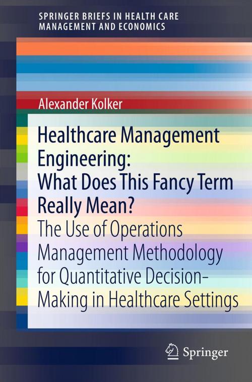 Cover of the book Healthcare Management Engineering: What Does This Fancy Term Really Mean? by Alexander Kolker, Springer New York