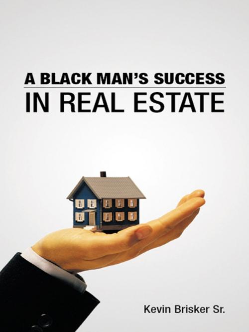 Cover of the book A Black Man’S Success in Real Estate by Kevin Brisker Sr., AuthorHouse