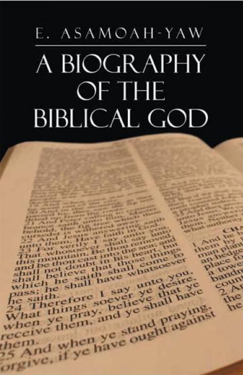 Cover of the book Biography of the Biblical God by E. Asamoah-Yaw, Xlibris UK