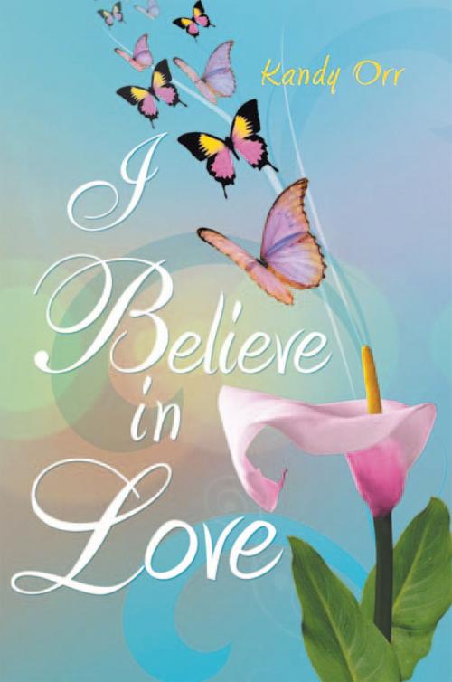 Cover of the book I Believe in Love by Kandy Orr, Xlibris US